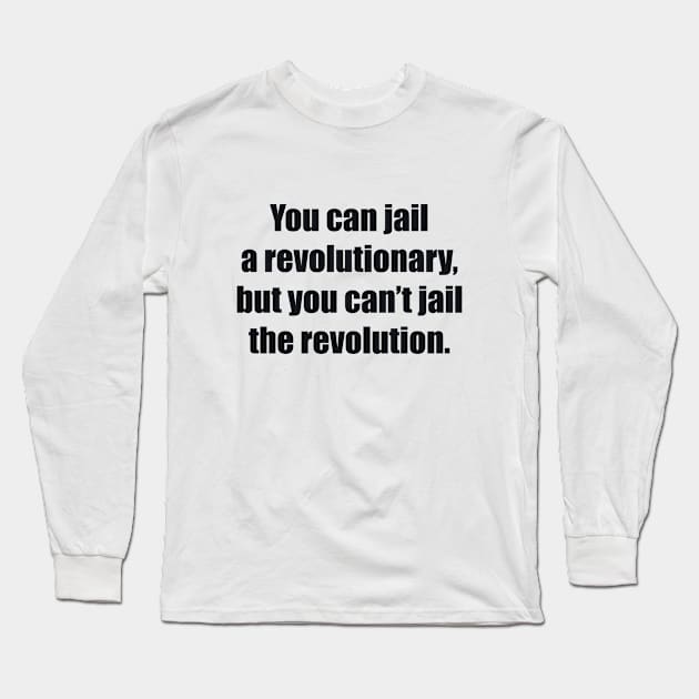 You can jail a revolutionary, but you can’t jail the revolution Long Sleeve T-Shirt by BL4CK&WH1TE 